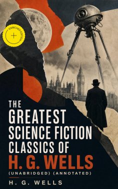 eBook: The Greatest Science Fiction Classics of H. G. Wells (Unabridged) (Annotated)