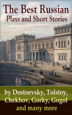 eBook: The Best Russian Plays and Short Stories by Dostoevsky, Tolstoy, Chekhov, Gorky, Gogol and many more