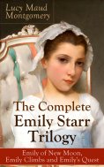 eBook: The Complete Emily Starr Trilogy: Emily of New Moon, Emily Climbs and Emily's Quest