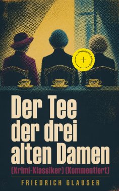 eBook: Der Tee der drei alten Damen (Krimi-Klassiker) (Kommentiert)