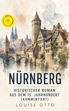 eBook: Nürnberg - Historischer Roman aus dem 15. Jahrhundert (Kommentiert)