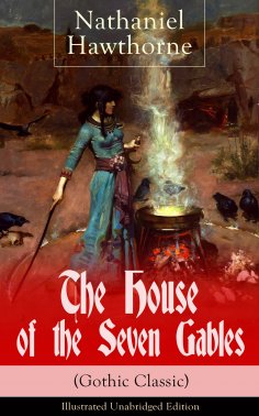 eBook: The House of the Seven Gables (Gothic Classic) - Illustrated Unabridged Edition: Historical Novel ab