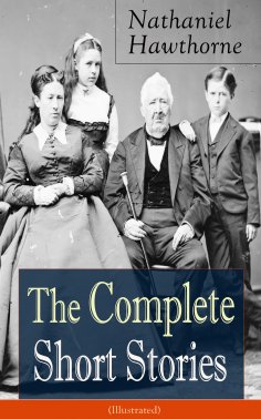ebook: The Complete Short Stories of Nathaniel Hawthorne (Illustrated) (Annotated)