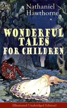ebook: Nathaniel Hawthorne's Wonderful Tales for Children (Illustrated Unabridged Edition)
