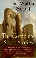 eBook: The Complete Short Stories of Sir Walter Scott: Chronicles of the Canongate, The Keepsake Stories, T