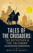 ebook: Tales of the Crusaders: The Betrothed & The Talisman (Illustrated) (Annotated)