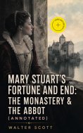 eBook: Mary Stuart's Fortune and End: The Monastery & The Abbot (Annotated)