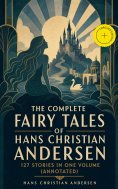 ebook: The Complete Fairy Tales of Hans Christian Andersen: 127 Stories in one volume (Annotated)
