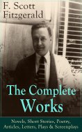 ebook: The Complete Works of F. Scott Fitzgerald: Novels, Short Stories, Poetry, Articles, Letters, Plays &
