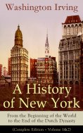 eBook: A History of New York: From the Beginning of the World to the End of the Dutch Dynasty (Annotated)