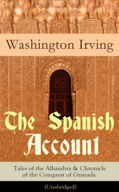 eBook: The Spanish Account: Tales of the Alhambra & Chronicle of the Conquest of Granada (Unabridged) (Anno