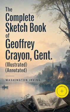 eBook: The Complete Sketch Book of Geoffrey Crayon, Gent. (Illustrated) (Annotated)