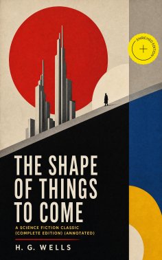 ebook: The Shape of Things To Come - A Science Fiction Classic (Complete Edition) (Annotated)