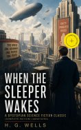 eBook: When The Sleeper Wakes - A Dystopian Science Fiction Classic (Complete Edition) (Annotated)