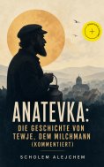 eBook: Anatevka: Die Geschichte von Tewje, dem Milchmann (Kommentiert)