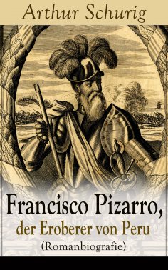 ebook: Francisco Pizarro, der Eroberer von Peru (Romanbiografie)