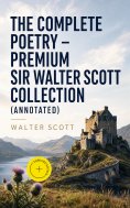 ebook: The Complete Poetry - Premium Sir Walter Scott Collection (Annotated)