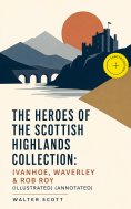 ebook: The Heroes of the Scottish Highlands Collection: Ivanhoe, Waverley & Rob Roy (Illustrated) (Annotate