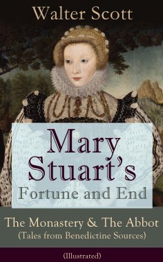 eBook: Mary Stuart's Fortune and End: The Monastery & The Abbot (Tales from Benedictine Sources) - Illustra