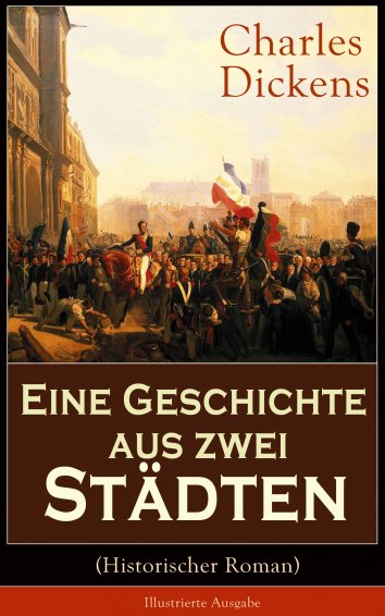 Charles Dickens Eine Geschichte Aus Zwei Städten Historischer Roman Illustrierte Ausgabe 