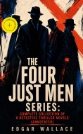 eBook: The Four Just Men Series: Complete Collection of 6 Detective Thriller Novels (Annotated)