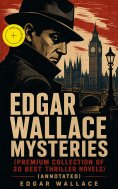 eBook: Edgar Wallace Mysteries (Premium Collection of 20 Best Thriller Novels) (Annotated)