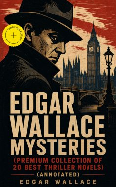 eBook: Edgar Wallace Mysteries (Premium Collection of 20 Best Thriller Novels) (Annotated)