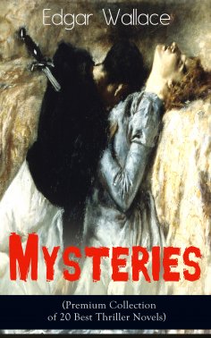 eBook: Edgar Wallace Mysteries (Premium Collection of 20 Best Thriller Novels)
