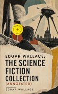 eBook: Edgar Wallace: The Science Fiction Collection (Annotated)