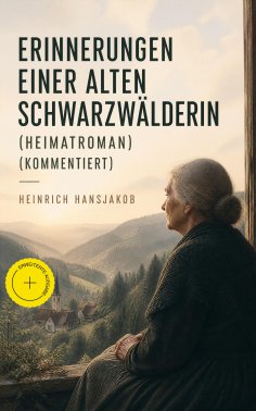 ebook: Erinnerungen einer alten Schwarzwälderin (Heimatroman) (Kommentiert)