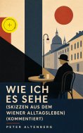 eBook: Wie ich es sehe (Skizzen aus dem Wiener Alltagsleben) (Kommentiert)