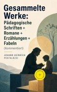 eBook: Gesammelte Werke: Pädagogische Schriften + Romane + Erzählungen + Fabeln (Kommentiert)