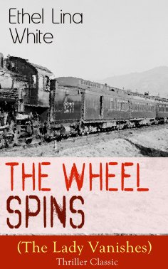 eBook: The Wheel Spins (The Lady Vanishes) - Thriller Classic (Annotated)