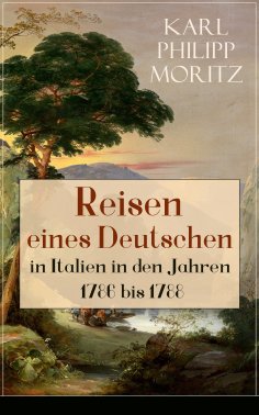 eBook: Reisen eines Deutschen in Italien in den Jahren 1786 bis 1788