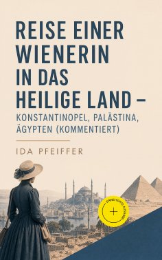 eBook: Reise einer Wienerin in das Heilige Land - Konstantinopel, Palästina, Ägypten (Kommentiert)