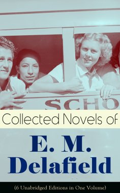 eBook: Collected Novels of E. M. Delafield (6 Unabridged Editions in One Volume)