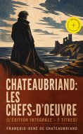 ebook: Chateaubriand: Les chefs-d'oeuvre (L'édition intégrale - 7 titres) (Annoté)