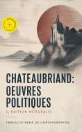 ebook: Chateaubriand: Oeuvres politiques (L'édition intégrale) (Annoté)