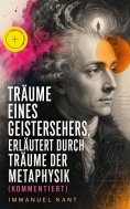 ebook: Träume eines Geistersehers, erläutert durch Träume der Metaphysik (Kommentiert)