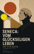 ebook: Seneca: Vom glückseligen Leben (De Vita Beata) (Kommentiert)
