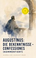 ebook: Augustinus: Die Bekenntnisse - Confessiones (Kommentiert)