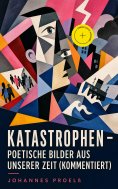 eBook: Katastrophen - Poetische Bilder aus unserer Zeit (Kommentiert)