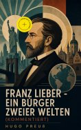 eBook: Franz Lieber - Ein Bürger zweier Welten (Kommentiert)