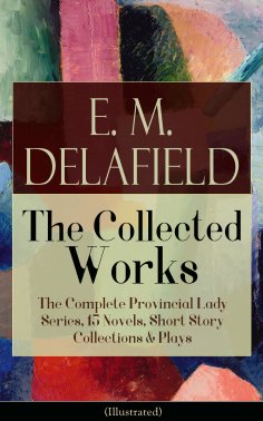 eBook: Collected Works of E. M. Delafield: The Complete Provincial Lady Series, 15 Novels, Short Story Coll