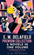 ebook: E. M. Delafield Premium Collection: 6 Novels in One Volume (Annotated)