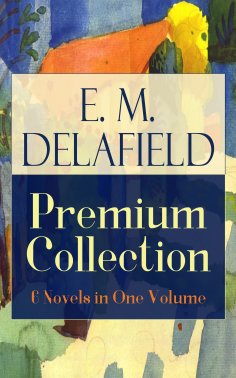 eBook: E. M. Delafield Premium Collection: 6 Novels in One Volume