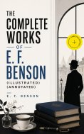 ebook: The Complete Works of E. F. Benson (Illustrated) (Annotated)