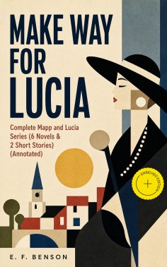 ebook: MAKE WAY FOR LUCIA - Complete Mapp and Lucia Series (6 Novels & 2 Short Stories) (Annotated)
