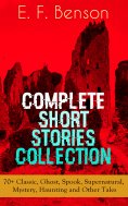 eBook: E. F. Benson: Complete Short Stories Collection: 70+ Classic, Ghost, Spook, Supernatural, Mystery, H