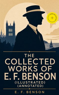 eBook: The Collected Works of E. F. Benson (Illustrated) (Annotated)